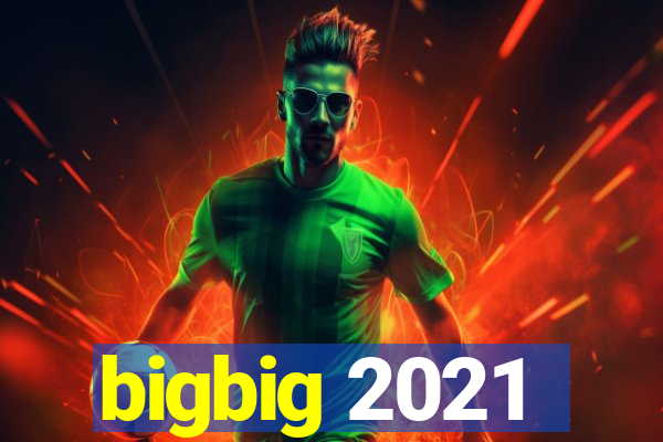 bigbig 2021