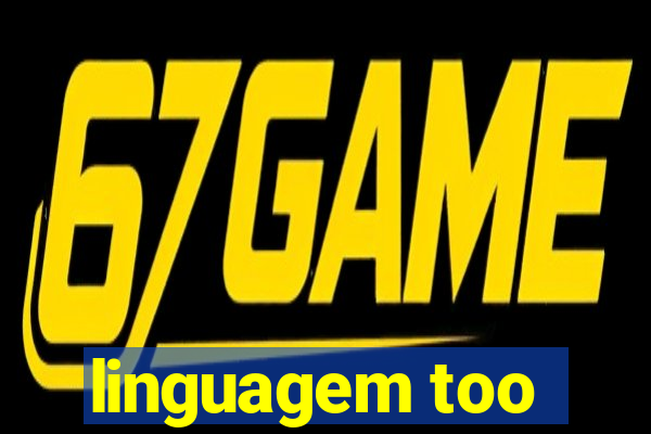 linguagem too