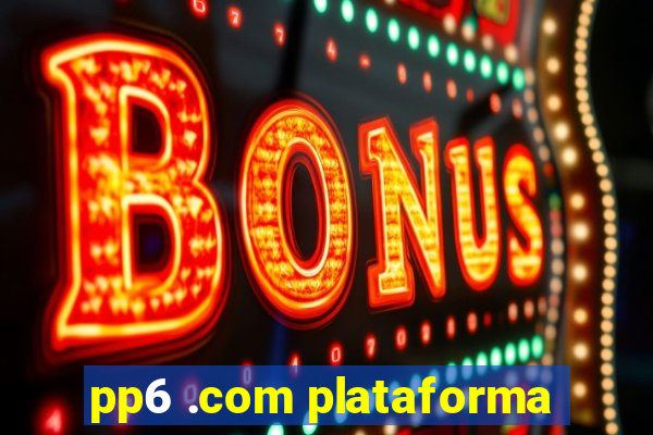 pp6 .com plataforma