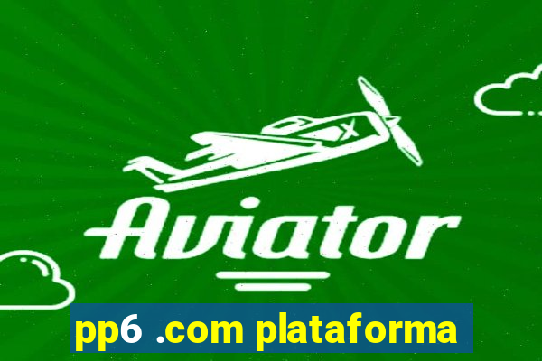 pp6 .com plataforma