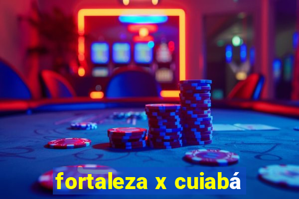 fortaleza x cuiabá