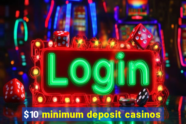 $10 minimum deposit casinos