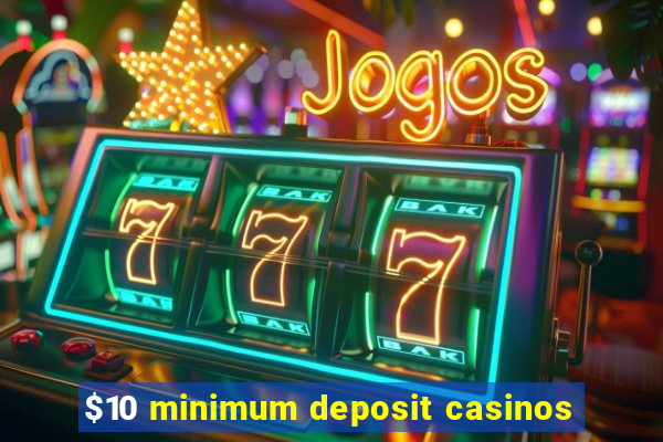 $10 minimum deposit casinos