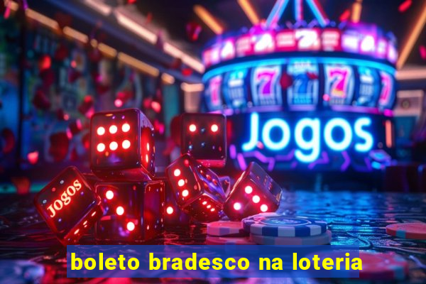 boleto bradesco na loteria