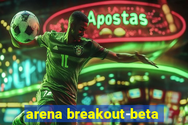 arena breakout-beta