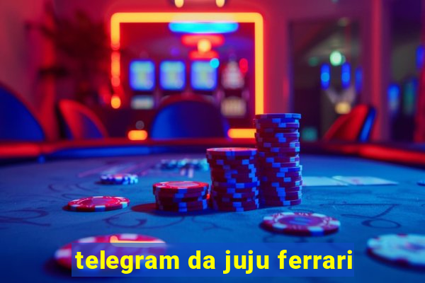 telegram da juju ferrari