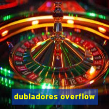 dubladores overflow