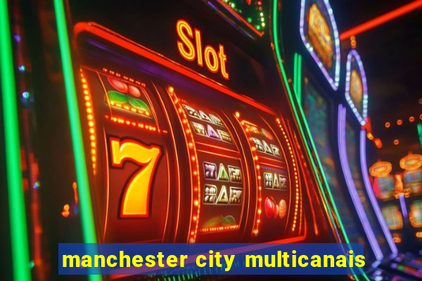 manchester city multicanais