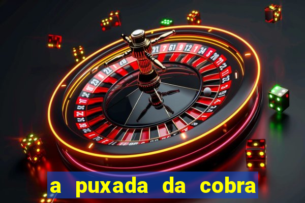 a puxada da cobra no jogo do bicho