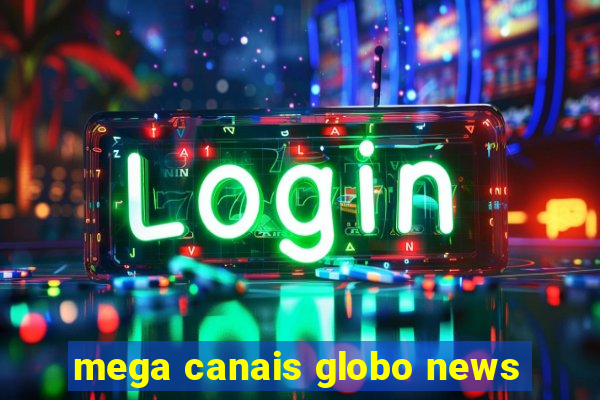 mega canais globo news