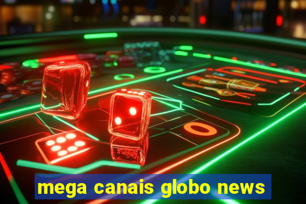 mega canais globo news