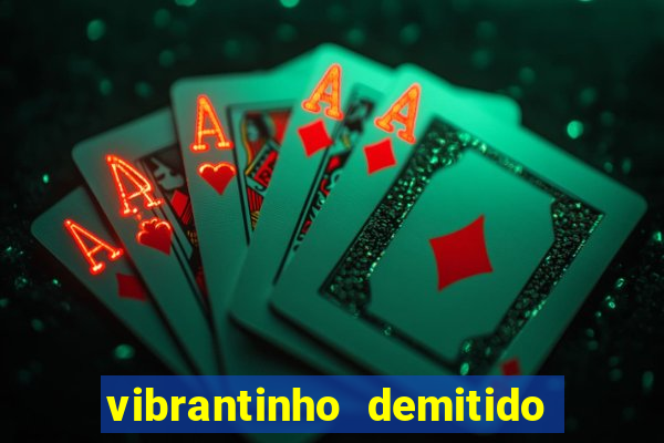 vibrantinho demitido do alterosa esporte