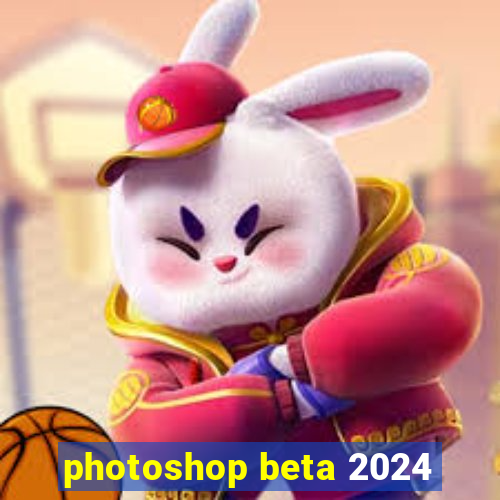 photoshop beta 2024