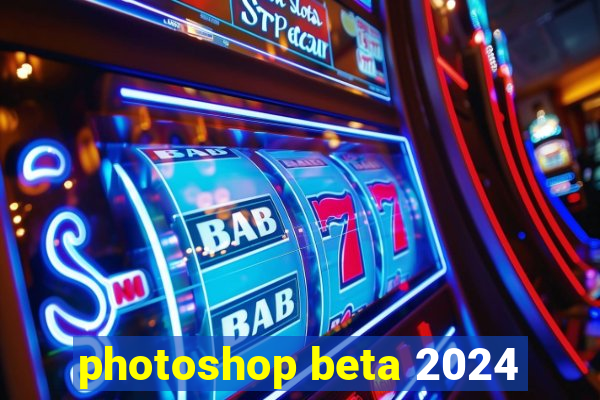 photoshop beta 2024