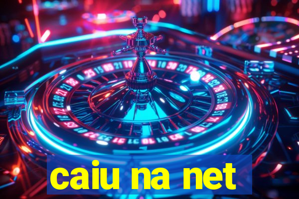 caiu na net