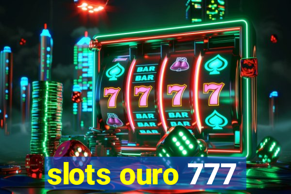 slots ouro 777