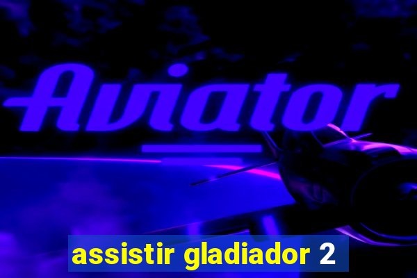 assistir gladiador 2