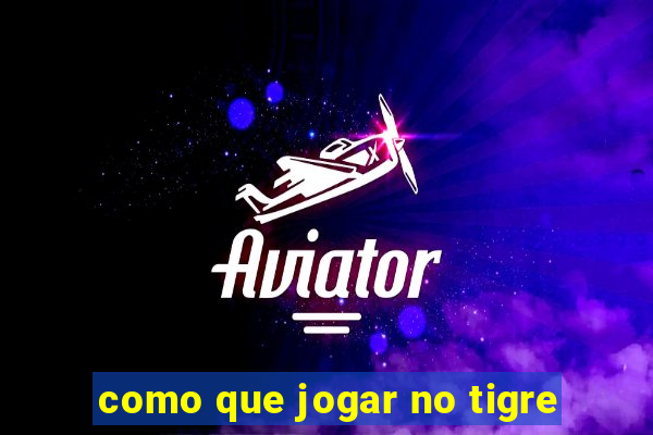 como que jogar no tigre