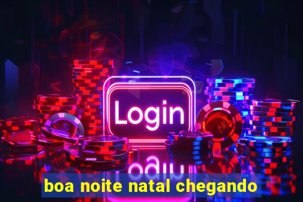 boa noite natal chegando