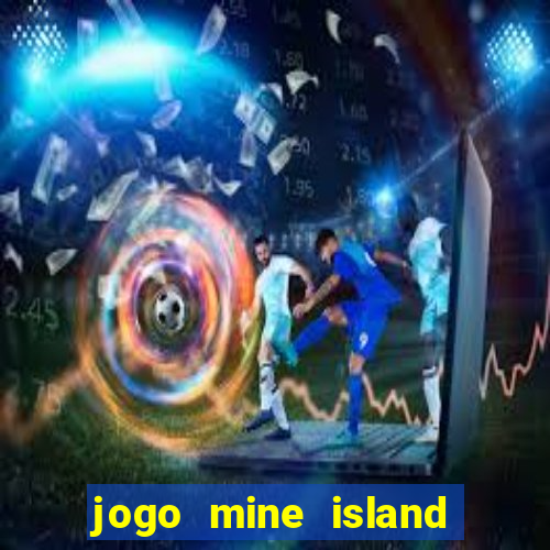 jogo mine island esporte da sorte