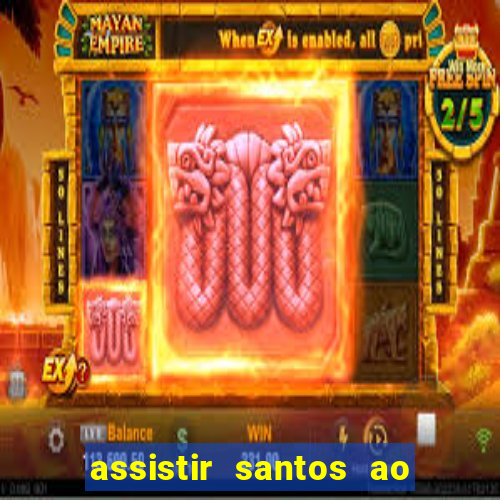 assistir santos ao vivo futemax