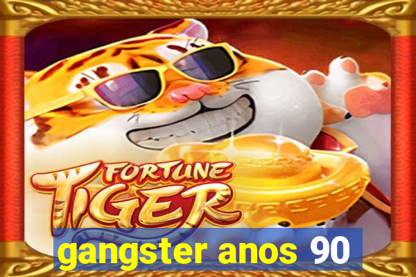 gangster anos 90