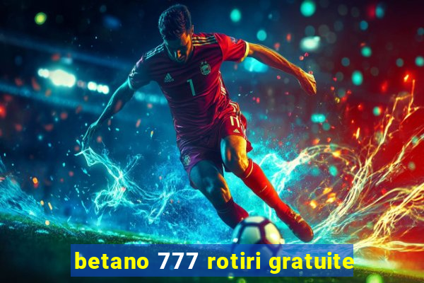 betano 777 rotiri gratuite