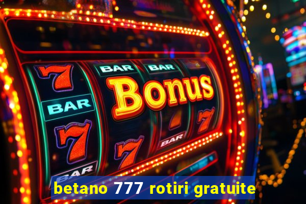 betano 777 rotiri gratuite