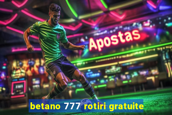 betano 777 rotiri gratuite