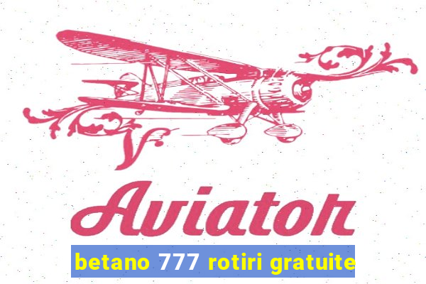 betano 777 rotiri gratuite