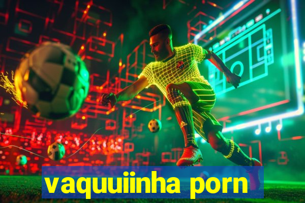 vaquuiinha porn