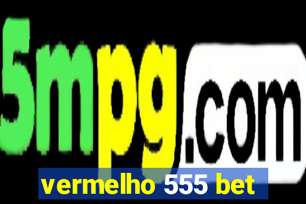 vermelho 555 bet