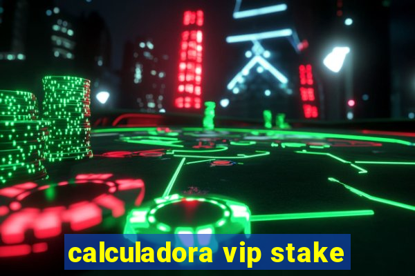 calculadora vip stake