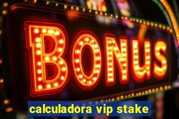 calculadora vip stake