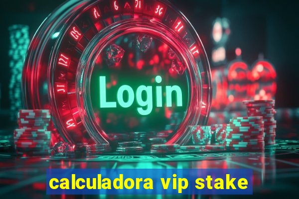 calculadora vip stake