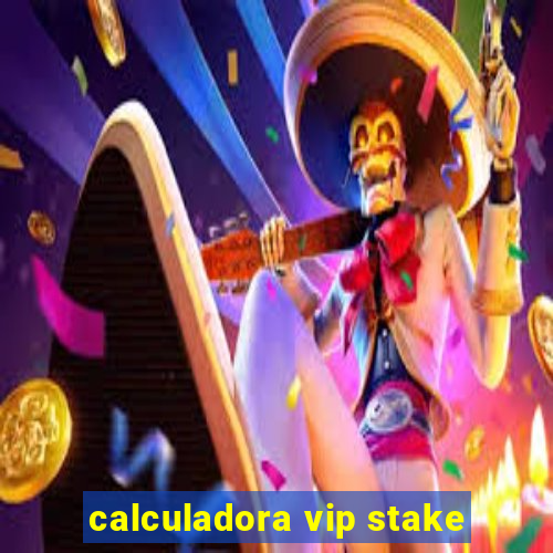 calculadora vip stake