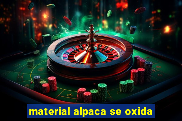 material alpaca se oxida