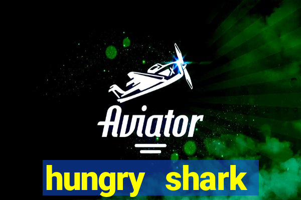 hungry shark evolution dinheiro infinito