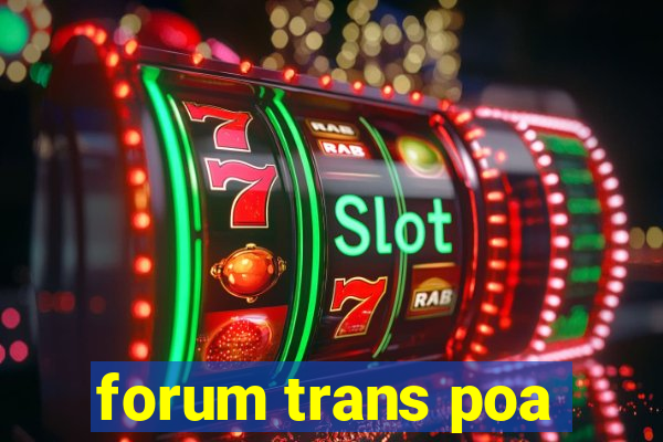 forum trans poa