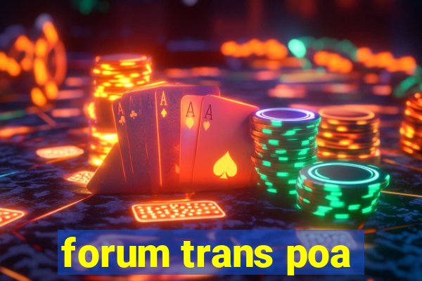 forum trans poa