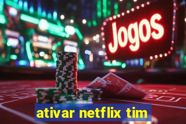 ativar netflix tim