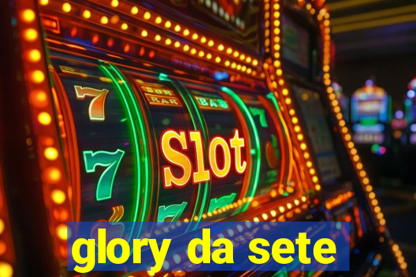 glory da sete