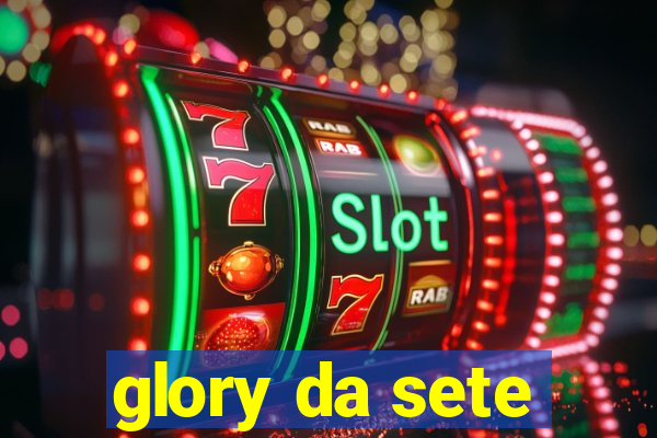 glory da sete