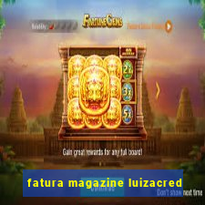 fatura magazine luizacred