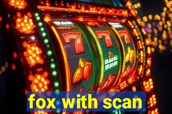 fox with scan