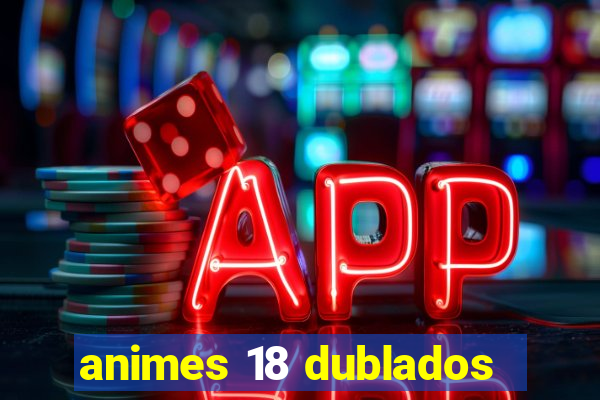 animes 18 dublados