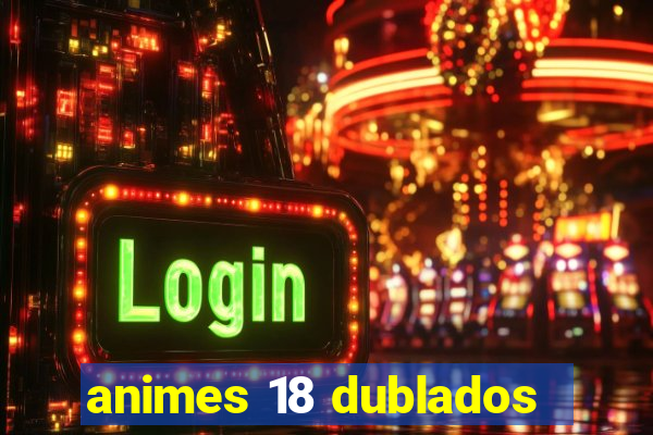 animes 18 dublados