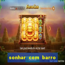 sonhar com barro no jogo do bicho