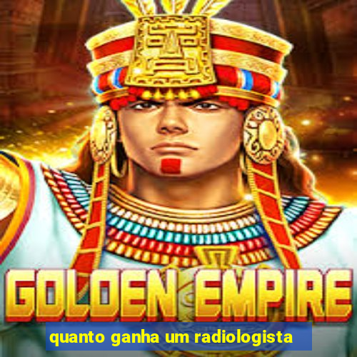 quanto ganha um radiologista