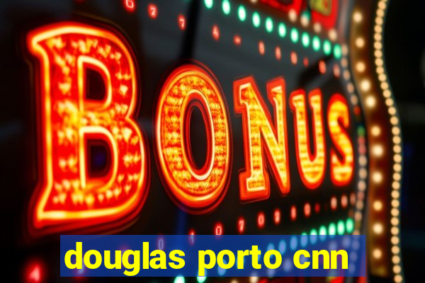 douglas porto cnn